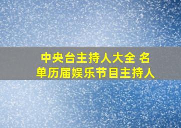 中央台主持人大全 名单历届娱乐节目主持人